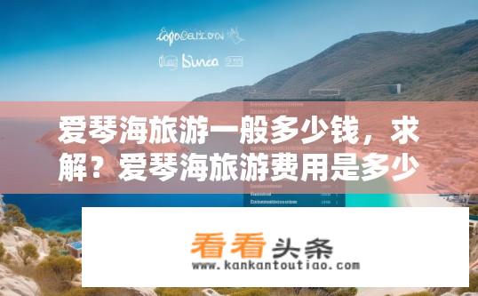 爱琴海旅游一般多少钱，求解？爱琴海旅游费用是多少？爱琴海旅游费用明细及总预算介绍