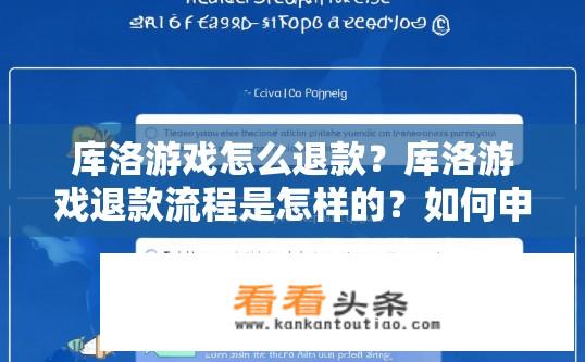 库洛游戏怎么退款？库洛游戏退款流程是怎样的？如何申请和退款库洛游戏？详细流程说明是什么？