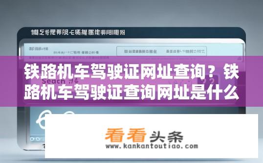 铁路机车驾驶证网址查询？铁路机车驾驶证查询网址是什么？铁路机车驾驶证查询网址是什么?
