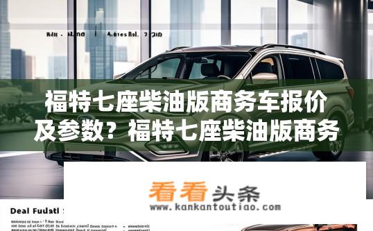 福特七座柴油版商务车报价及参数？福特七座柴油版商务车详细报价及配置参数？福特七座柴油版商务车多少钱一辆？哪些配置配备？