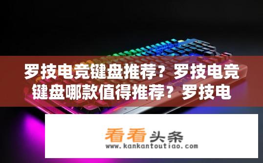罗技电竞键盘推荐？罗技电竞键盘哪款值得推荐？罗技电竞键盘推荐，哪款性价比高、键线兼容性好?