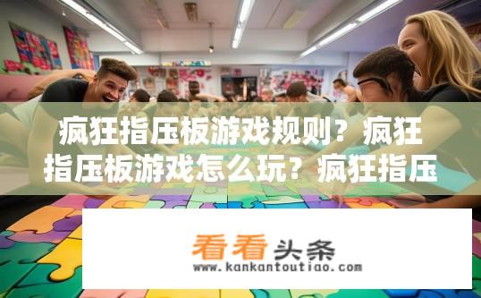 疯狂指压板游戏规则？疯狂指压板游戏怎么玩？疯狂指压板游戏的规则及玩法是什么?