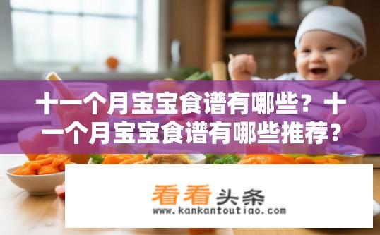 十一个月宝宝食谱有哪些？十一个月宝宝食谱有哪些推荐？十个月宝宝营养餐单推荐，哪些食物最适合此阶段的孩子?