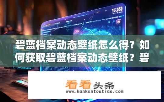 碧蓝档案动态壁纸怎么得？如何获取碧蓝档案动态壁纸？碧蓝档案动态壁纸如何获得及获取途径？