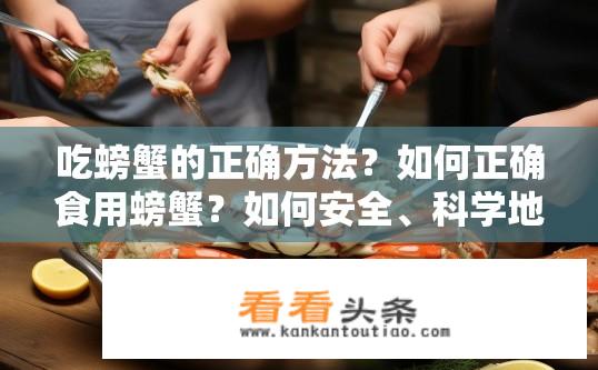 吃螃蟹的正确方法？如何正确食用螃蟹？如何安全、科学地吃蟹?
