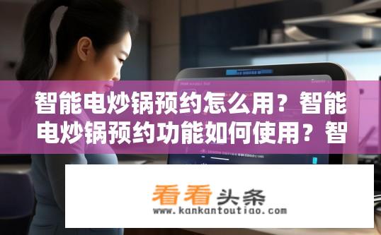 智能电炒锅预约怎么用？智能电炒锅预约功能如何使用？智能电炒锅预约如何操作？具体步骤是什么？