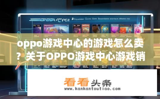 oppo游戏中心的游戏怎么卖？关于OPPO游戏中心游戏销售问题？OPPO游戏中心游戏如何定价及售出方式?