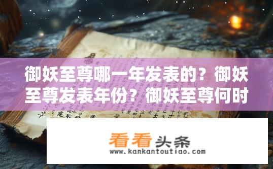 御妖至尊哪一年发表的？御妖至尊发表年份？御妖至尊何时出版？