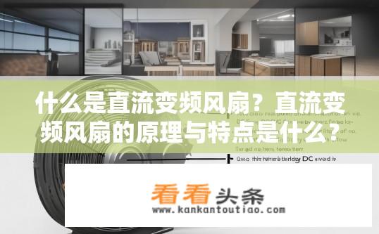 什么是直流变频风扇？直流变频风扇的原理与特点是什么？直流变频风扇的工作原理、特点及其在什么场景下的应用?