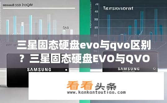 三星固态硬盘evo与qvo区别？三星固态硬盘EVO与QVO的差异是什么？三星固态硬盘EVO与QVO对比，性能、耐用性、价格哪家更强?