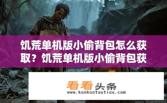 饥荒单机版小偷背包怎么获取？饥荒单机版小偷背包获取攻略？如何在饥荒中获得小偷背包？小游戏中的偷窃背包具体怎么做？