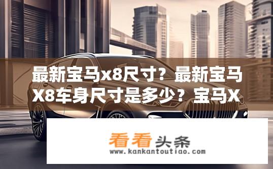 最新宝马x8尺寸？最新宝马X8车身尺寸是多少？宝马X8车身长度是多少？