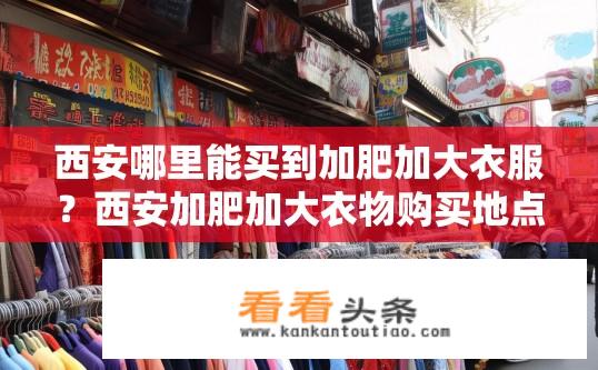 西安哪里能买到加肥加大衣服？西安加肥加大衣物购买地点？西安有哪些地方可以购买大号加肥加厚衣物？