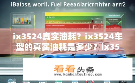 ix3524真实油耗？ix3524车型的真实油耗是多少？ix3524真油耗有多少？