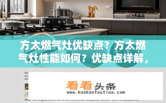 方太燃气灶优缺点？方太燃气灶性能如何？优缺点详解，方太燃气灶性价比如何？功率、火力、耐用性及售后服务表现如何？优点与缺点对比分析