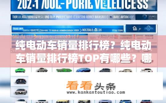 纯电动车销量排行榜？纯电动车销量排行榜TOP有哪些？哪些品牌和车型在2021年纯电动车销量榜中名列前茅?