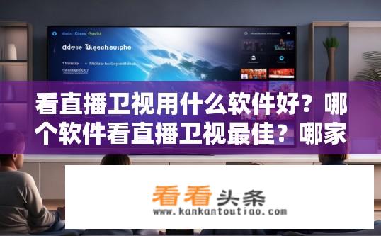 看直播卫视用什么软件好？哪个软件看直播卫视最佳？哪家直播卫视应用最全，观看效果最好?