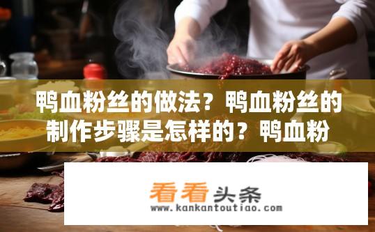 鸭血粉丝的做法？鸭血粉丝的制作步骤是怎样的？鸭血粉丝的具体制作过程是什么？