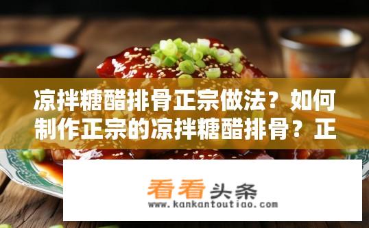 凉拌糖醋排骨正宗做法？如何制作正宗的凉拌糖醋排骨？正宗凉拌糖醋排骨做法有哪些要点？