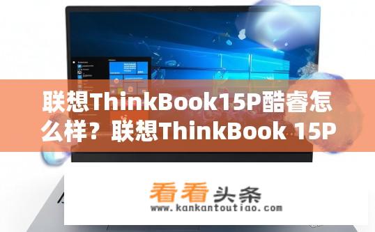 联想ThinkBook15P酷睿怎么样？联想ThinkBook 15P酷睿性能如何？联想ThinkBook 15P酷睿配置参数如何？性价比如何？