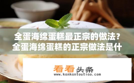 全蛋海绵蛋糕最正宗的做法？全蛋海绵蛋糕的正宗做法是什么？全蛋海绵蛋糕正宗制作方法是什么？