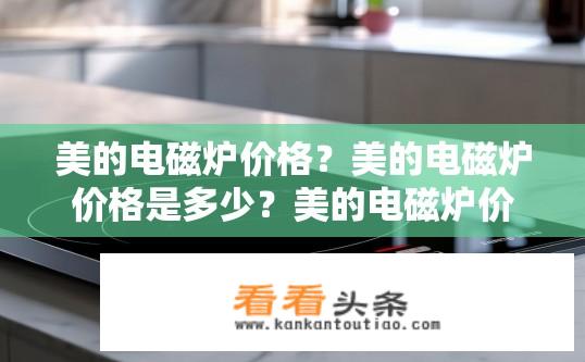 美的电磁炉价格？美的电磁炉价格是多少？美的电磁炉价格多少钱？