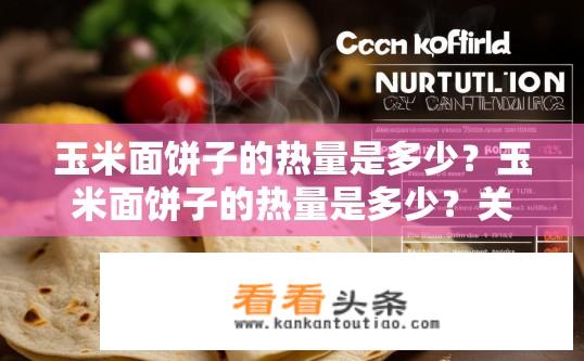 玉米面饼子的热量是多少？玉米面饼子的热量是多少？关于其营养价值的疑问。玉米面饼子热量如何？对身体有哪些营养益处?