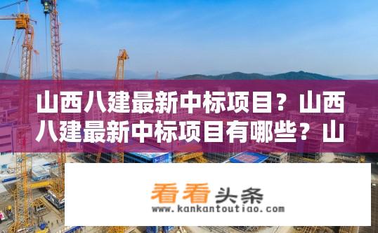 山西八建最新中标项目？山西八建最新中标项目有哪些？山西八建最新中标项目清单一览？