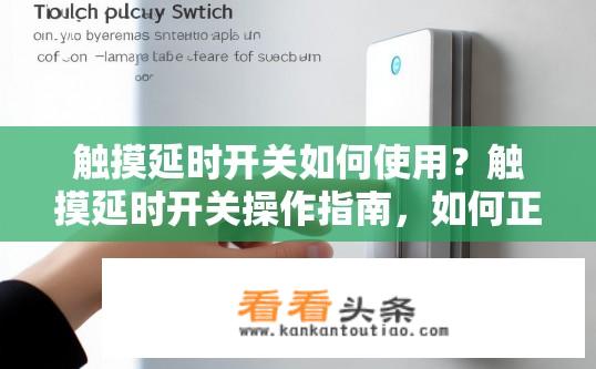 触摸延时开关如何使用？触摸延时开关操作指南，如何正确使用触摸延时开关？触摸延时开关如何使用与操作步骤，明确指示与使用指南