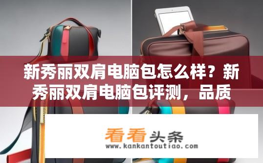 新秀丽双肩电脑包怎么样？新秀丽双肩电脑包评测，品质与舒适度兼具吗?