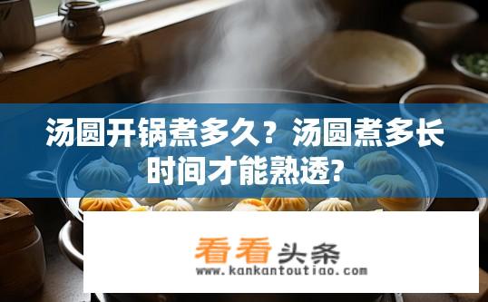汤圆开锅煮多久？汤圆煮多长时间才能熟透?