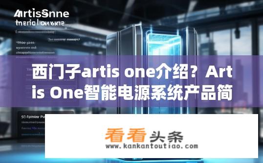 西门子artis one介绍？Artis One智能电源系统产品简介，技术亮点与市场价值分析