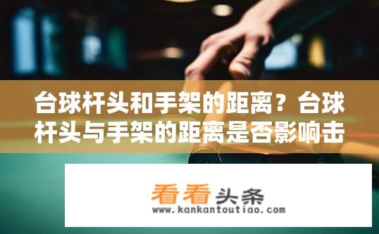 台球杆头和手架的距离？台球杆头与手架的距离是否影响击球准确性？