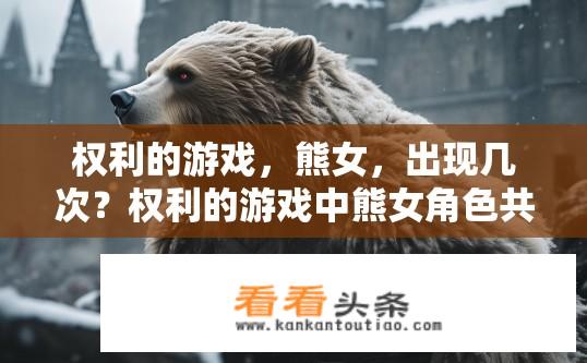权利的游戏，熊女，出现几次？权利的游戏中熊女角色共出现几次？