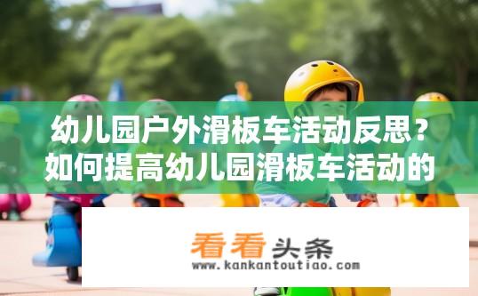 幼儿园户外滑板车活动反思？如何提高幼儿园滑板车活动的组织和参与度?