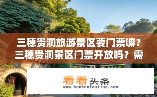 三穗贵洞旅游景区要门票嘛？三穗贵洞景区门票开放吗？需不需要额外费用？