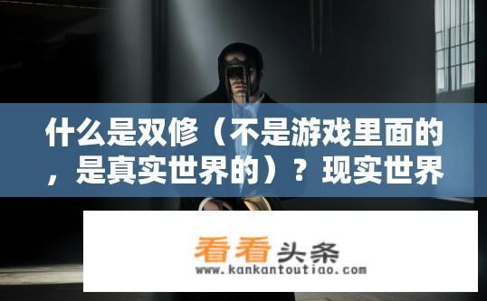 什么是双修（不是游戏里面的，是真实世界的）？现实世界中的多重人格现象，双修现象是什么？