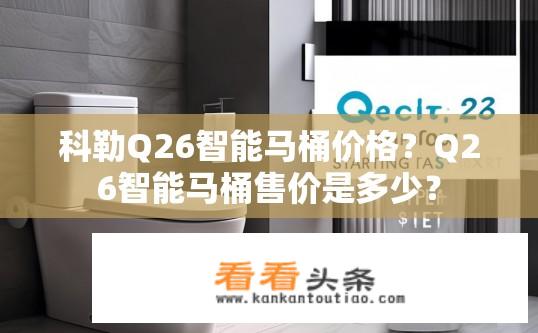 科勒Q26智能马桶价格？Q26智能马桶售价是多少？