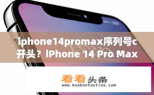 iphone14promax序列号c开头？iPhone 14 Pro Max序列号开头:C?