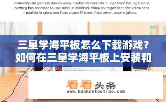 三星学海平板怎么下载游戏？如何在三星学海平板上安装和使用内置游戏?