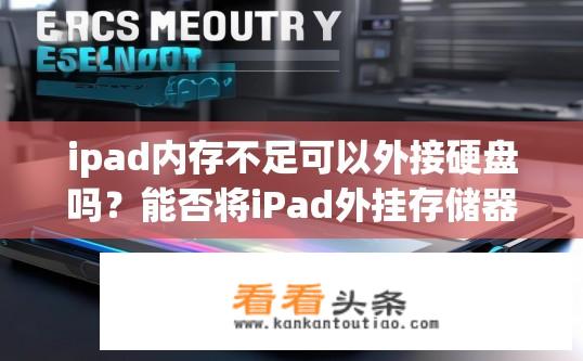 ipad内存不足可以外接硬盘吗？能否将iPad外挂存储器以解决内存不足问题?