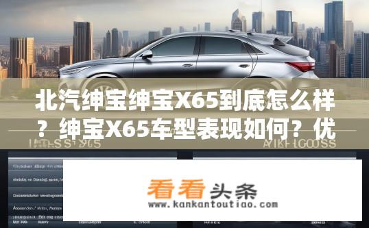 北汽绅宝绅宝X65到底怎么样？绅宝X65车型表现如何？优缺点分析与性价比评测