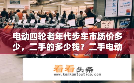 电动四轮老年代步车市场价多少，二手的多少钱？二手电动四轮老年代步车价格行情如何，折损率大吗？