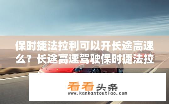 保时捷法拉利可以开长途高速么？长途高速驾驶保时捷法拉利是否可行?