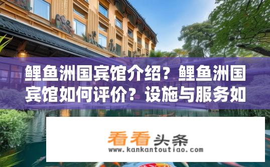 鲤鱼洲国宾馆介绍？鲤鱼洲国宾馆如何评价？设施与服务如何？