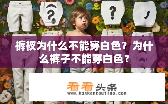 裤衩为什么不能穿白色？为什么裤子不能穿白色？