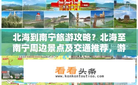 北海到南宁旅游攻略？北海至南宁周边景点及交通推荐，游览与交通详解