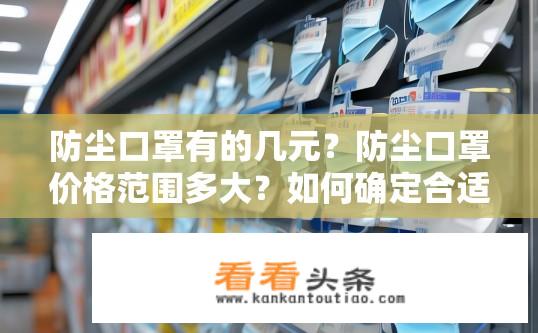 防尘口罩有的几元？防尘口罩价格范围多大？如何确定合适价位?