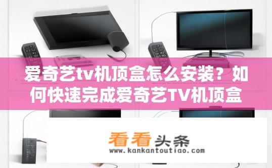 爱奇艺tv机顶盒怎么安装？如何快速完成爱奇艺TV机顶盒安装？