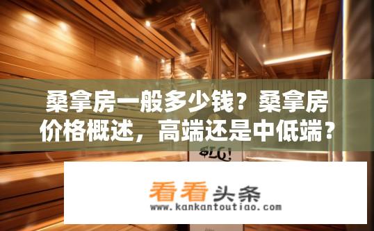 桑拿房一般多少钱？桑拿房价格概述，高端还是中低端？
